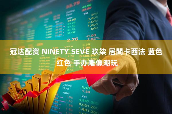冠达配资 NINETY SEVE 玖柒 居間卡西法 蓝色 红色 手办雕像潮玩
